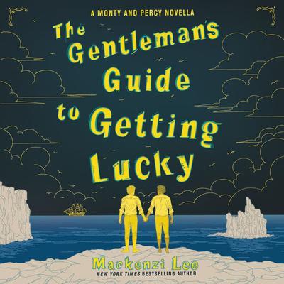 The Gentleman's Guide to Getting Lucky by Mackenzi Lee audiobook