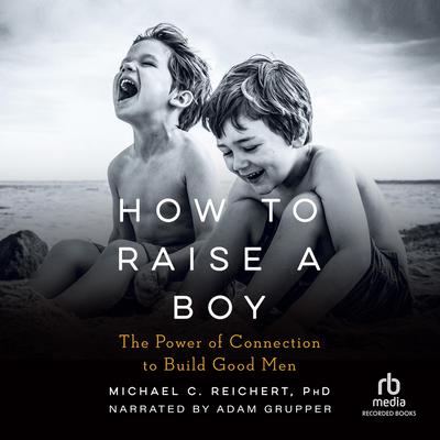 How to Raise a Boy by Michael C. Reichert audiobook