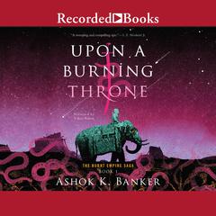 Upon a Burning Throne by Ashok K. Banker audiobook
