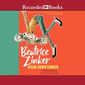 Beatrice Zinker, Upside Down Thinker by  Shelley Johannes audiobook