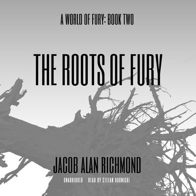 The Roots of Fury by Jacob Alan Richmond audiobook