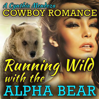 Cowboy Romance: Running Wild with The Alpha Bear (Shifter Series) by Cynthia Mendoza audiobook