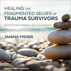 Healing the Fragmented Selves of Trauma Survivors by Janina Fisher audiobook