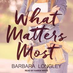 What Matters Most by Barbara Longley audiobook