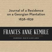 Journal of a Residence on a Georgian Plantation, 1838–1839 by  Frances Anne Kemble audiobook