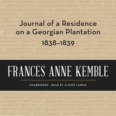 Journal of a Residence on a Georgian Plantation, 1838–1839 by Frances Anne Kemble audiobook
