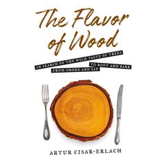 The Flavor of Wood by Artur Cisar-Erlach audiobook