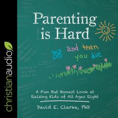 Parenting Is Hard and Then You Die by David E. Clarke audiobook