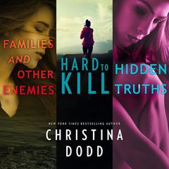 Families and Other Enemies & Hard to Kill & Hidden Truths by Christina Dodd audiobook