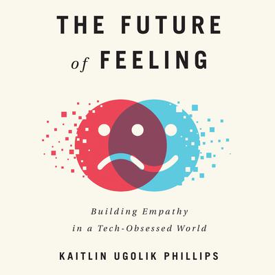 The Future of Feeling by Kaitlin Ugolik Phillips audiobook