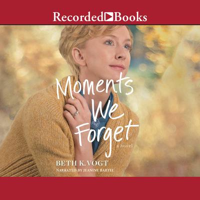 Moments We Forget by Beth K. Vogt audiobook