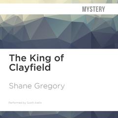 The King of Clayfield by Shane Gregory audiobook