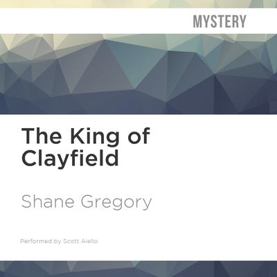 The King of Clayfield by Shane Gregory audiobook