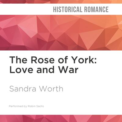 The Rose of York: Love and War by Sandra Worth audiobook