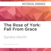 The Rose of York: Fall From Grace by  Sandra Worth audiobook