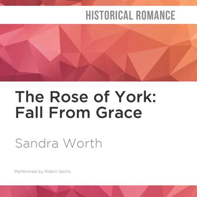 The Rose of York: Fall From Grace by Sandra Worth audiobook