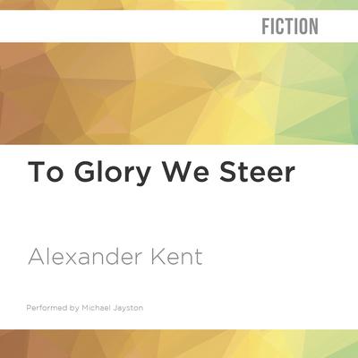 To Glory We Steer by Alexander Kent audiobook