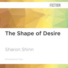 The Shape of Desire by Sharon Shinn audiobook