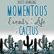 Momentous Events in the Life of a Cactus by  Dusti Bowling audiobook