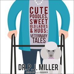 Cute Poodles, Sweet Old Ladies, and Hugs by PJ Miller audiobook