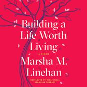 Building a Life Worth Living by  Marsha M. Linehan audiobook