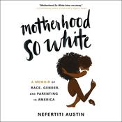 Motherhood So White by  Nefertiti Austin audiobook