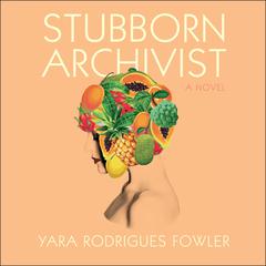 Stubborn Archivist by Yara Rodrigues Fowler audiobook