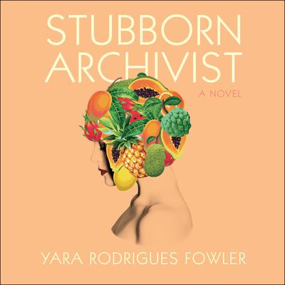 Stubborn Archivist by Yara Rodrigues Fowler audiobook