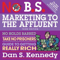 No B.S. Marketing to the Affluent by Dan S. Kennedy audiobook