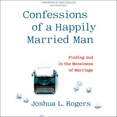 Confessions of a Happily Married Man by Joshua L. Rogers audiobook
