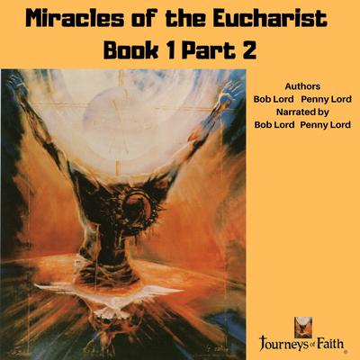 Miracles of the Eucharist Book 1 Part 2 by Bob Lord audiobook