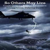 So Others May Live: Coast Guard's Rescue Swimmers Saving Lives, Defying Death by  Tom Ridge audiobook