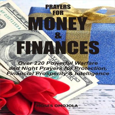 Prayers For Money & Finances: Over 220 Powerful Warfare and Night Prayers for Protection, Financial Prosperity & Intelligence by Moses Omojola audiobook
