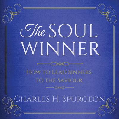 The Soul Winner - How to Lead Sinners to the Saviour by Charles Spurgeon audiobook