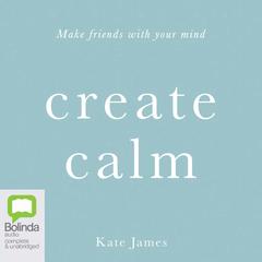 Create Calm by Kate James audiobook