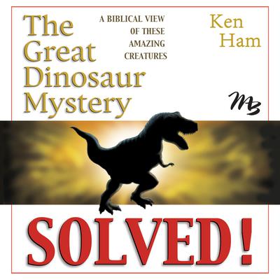 The Great Dinosaur Mystery Solved by Ken Ham audiobook