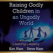 Raising Godly Children in an Ungodly World by  Ken Ham audiobook