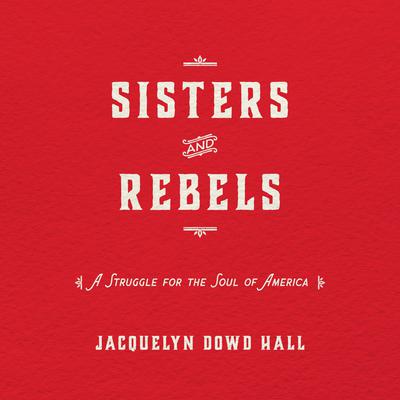 Sisters and Rebels by Jacquelyn Dowd Hall audiobook