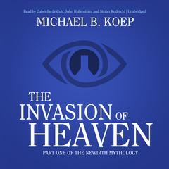 The Invasion of Heaven by Michael B. Koep audiobook