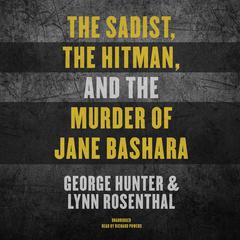 The Sadist, the Hitman, and the Murder of Jane Bashara by George Hunter audiobook
