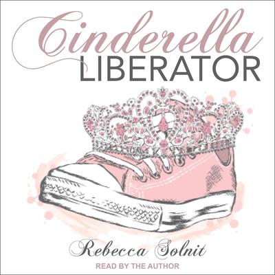 Cinderella Liberator by Rebecca Solnit audiobook