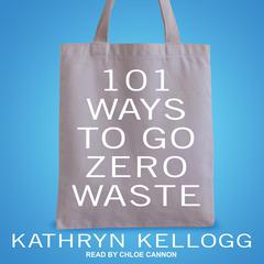 101 Ways to Go Zero Waste by Kathryn Kellogg audiobook
