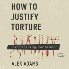 How to Justify Torture by Alex Adams audiobook