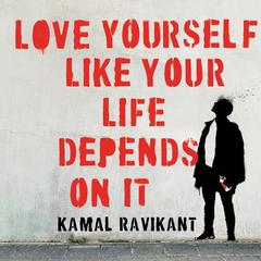 Love Yourself Like Your Life Depends on It by Kamal Ravikant audiobook
