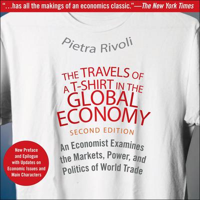 The Travels of a T-Shirt in the Global Economy by Pietra Rivoli audiobook