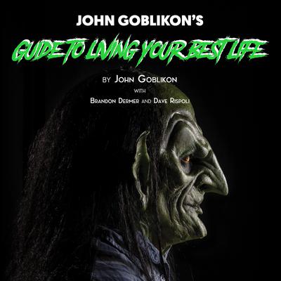 John Goblikon's Guide to Living Your Best Life by John Goblikon audiobook
