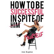 How to be Successful in Spite of Yourself by  Ann Kaplan audiobook