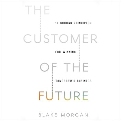 The Customer of the Future by Blake Morgan audiobook