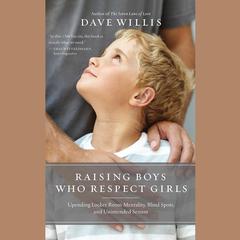 Raising Boys Who Respect Girls by Dave Willis audiobook