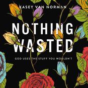 Nothing Wasted by  Kasey Van Norman audiobook